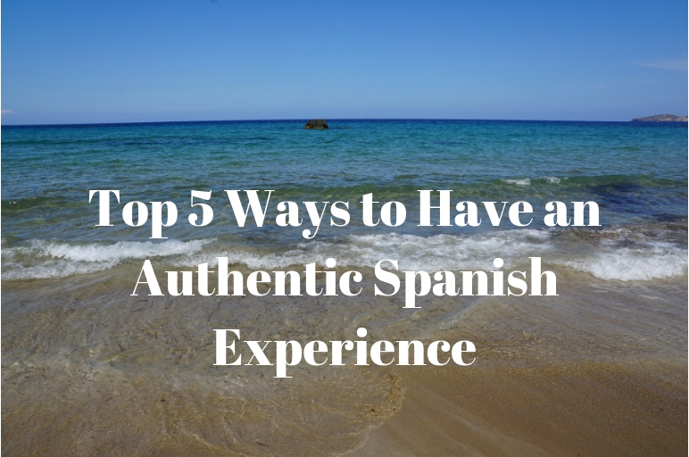 Top 5 Ways to Have an Authentic spanish Experience