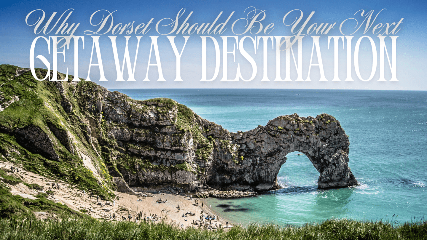 why dorset should be your next getaway destination