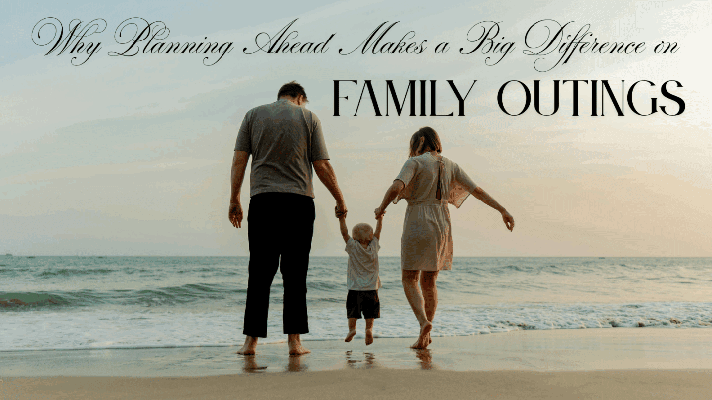 why planning ahead makes a big difference on family outings