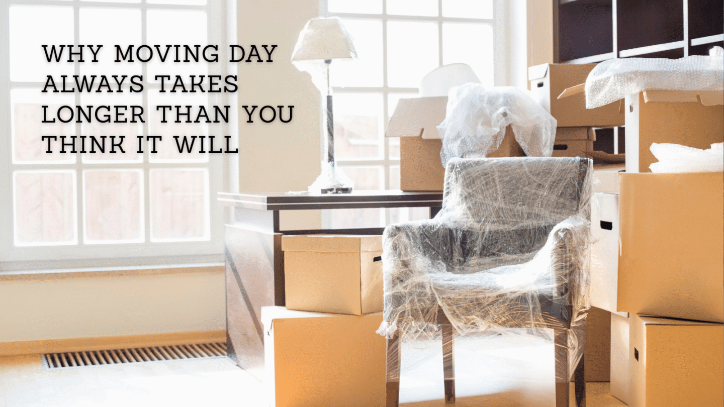 why moving day always takes longer than you think it will
