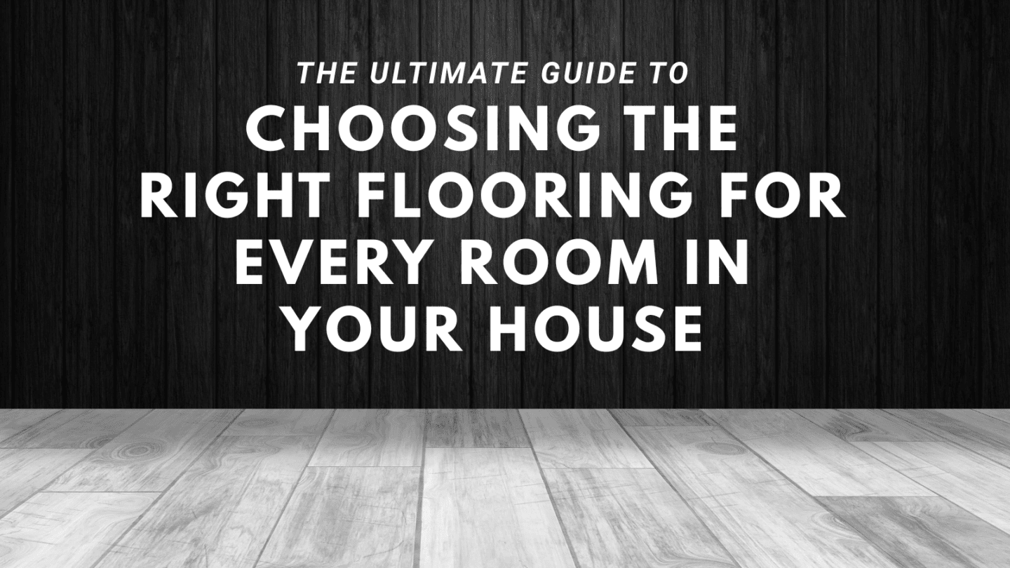 The Ultimate Guide to Choosing the Right Flooring for Every Room in Your House