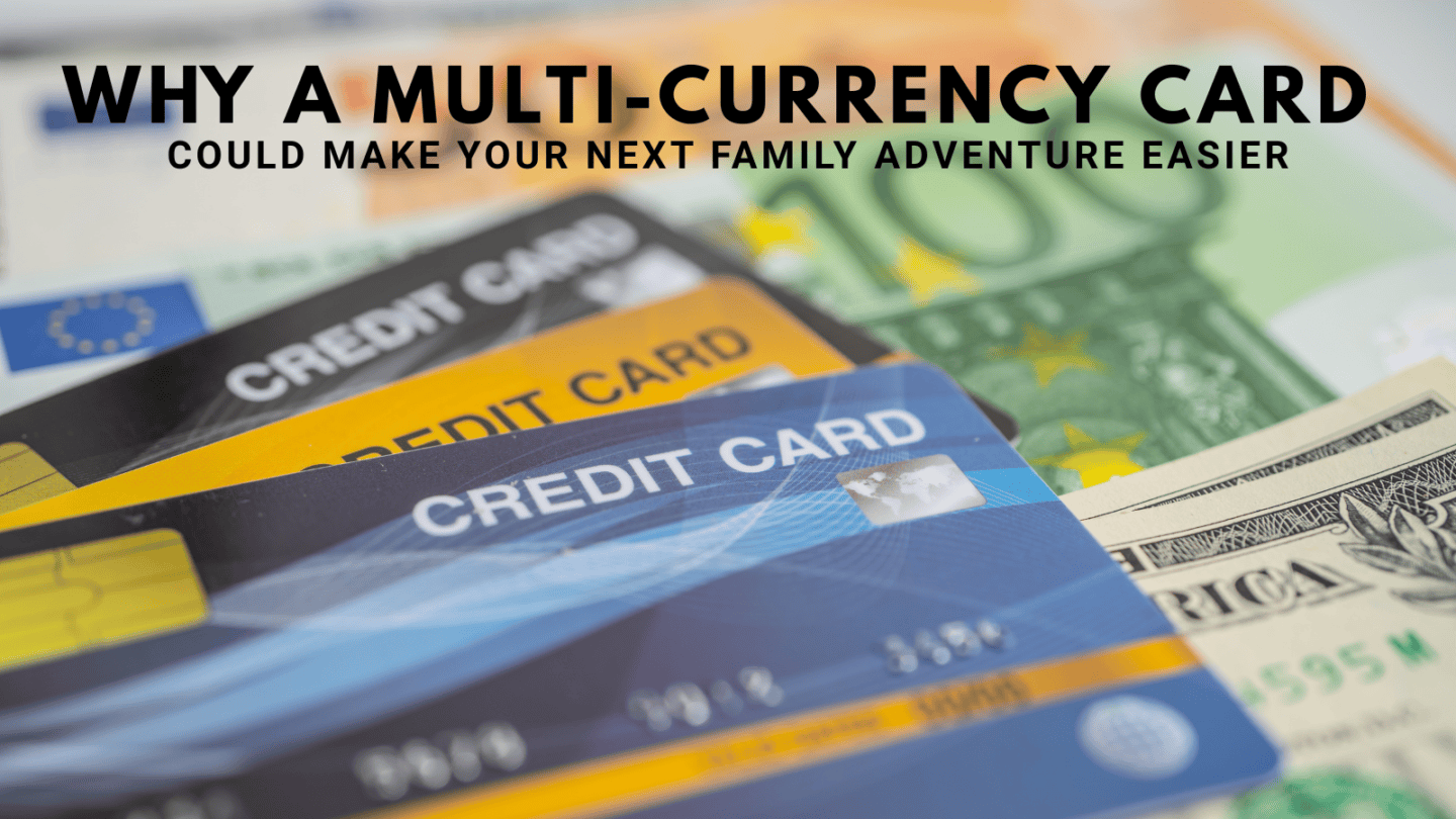 why a multi-currency card could make your next family adventure easier